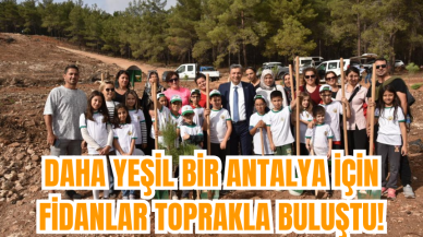 Daha Yeşil Bir Antalya İçin Fidanlar Toprakla Buluştu!