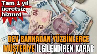 Tam 1 yıl ücretsiz hizmet! Dev bankadan Yüzbinlerce müşteriye ilgilendiren karar