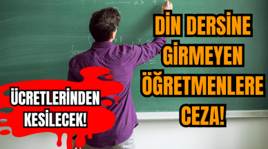 Din dersine girmeyen öğretmenlere ceza! Ücretlerinden kesilecek!