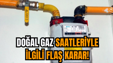 Doğal Gaz Saatleriyle İlgili Flaş Karar!