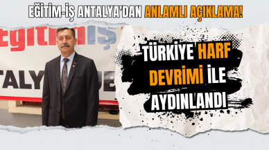 Eğitim-İş Antalya'dan anlamlı açıklama! Türkiye Harf Devrimi İle Aydınlandı