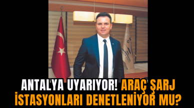 Antalya uyarıyor! Araç şarj istasyonları denetleniyor mu?