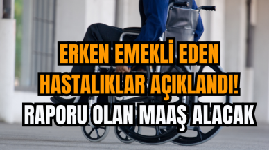 Erken emekli eden hastalıklar açıklandı! Raporu olan maaş alacak