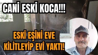 Cani eski kocadan insanlık dışı hareket! Eski eşini eve kilitleyip evi yaktı!