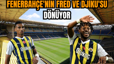 Fenerbahçe'nin Fred ve Djiku'su dönüyor