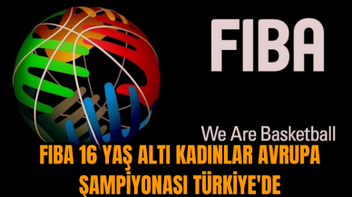 FIBA 16 Yaş Altı Kadınlar Avrupa Şampiyonası Türkiye'de