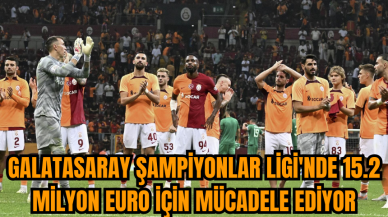 Galatasaray Şampiyonlar Ligi'nde 15.2 milyon euro için mücadele ediyor