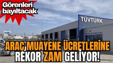 Araç muayene ücretlerine rekor zam geliyor! Görenleri bayıltacak