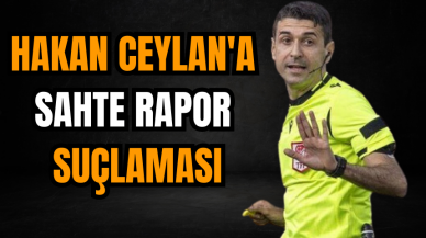 Hakan Ceylan'a sahte rapor suçlaması