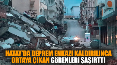 Hatay'da enkaz kaldırılınca ortaya çıkan görenleri şaşırttı