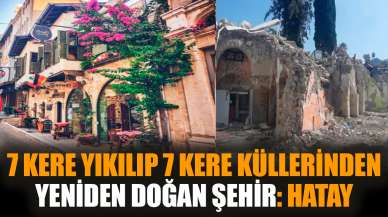 7 kere yıkılan 7 kere küllerinden yeniden doğan: Hatay