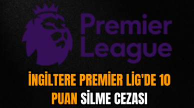 İngiltere Premier Lig'de 10 puan silme cezası