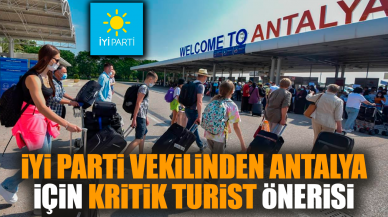 İYİ Parti vekilinden Antalya için kritik turist önerisi