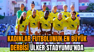 Kadınlar futbolunun en büyük derbisi Ülker Stadyumu'nda