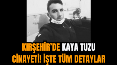 Kırşehir’de Kaya Tuzu Cinayeti! İşte Tüm Detaylar