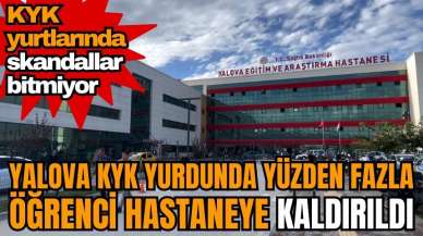 Yalova KYK yurdunda yüzden fazla öğrenci hastaneye kaldırıldı! KYK yurtlarında skandallar bitmiyor