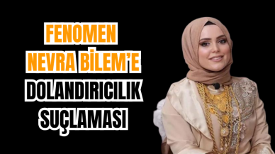 Fenomen Nevra Bilem’e Dolandırıcılık Suçlaması