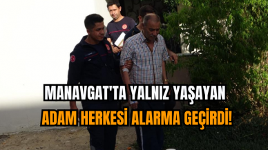 Manavgat'ta yalnız yaşayan adam herkesi alarma geçirdi!