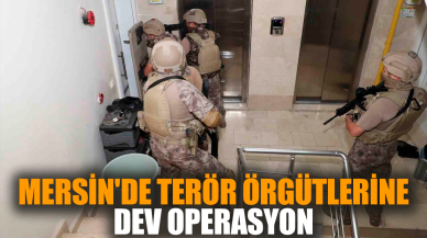 Mersin'de ter*r örgütlerine dev operasyon