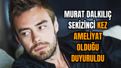 Murat Dalkılıç Sekizinci Kez Ameliyat Olduğu Duyuruldu