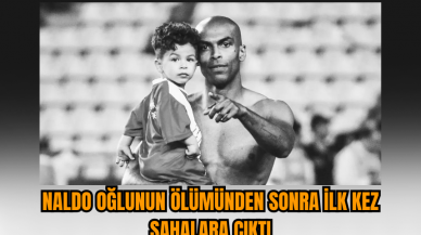 Naldo oğlunun ölümünden sonra ilk kez sahalara çıktı