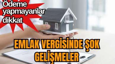 Emlak vergisinde şok gelişmeler! Ödeme yapmayanlar dikkat