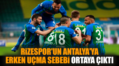 Rizespor'un Antalya'ya erken uçma sebebi ortaya çıktı