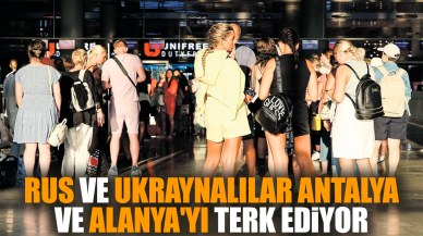 Rus ve Ukraynalılar Antalya ve Alanya'yı terk ediyor