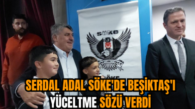 Serdal Adal Söke'de Beşiktaş'ı yüceltme sözü verdi