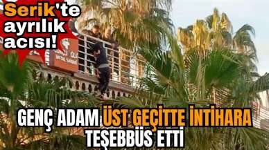 Serik'te ayrılık acısı! Genç adam üst geçitte *ntihara teşebbüs etti