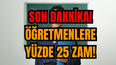 Son Dakkika! Öğretmenlere yüzde 25 zam!