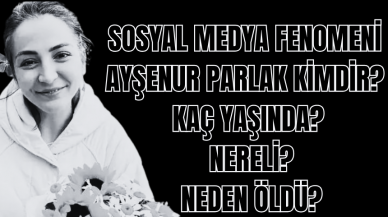 Sosyal medya fenomeni Ayşenur Parlak kimdir? Kaç yaşında? Nereli? Neden öldü?