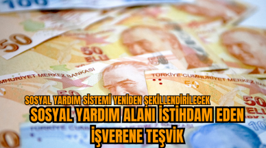 Sosyal Yardım Sistemi Yeniden Şekillendirilecek: Sosyal Yardım Alanı İstihdam Eden İşverene Teşvik