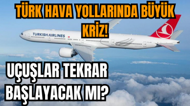 Türk Hava Yolları'nda büyük kriz!  THY'de uçuşlar ne zaman başlayacak!