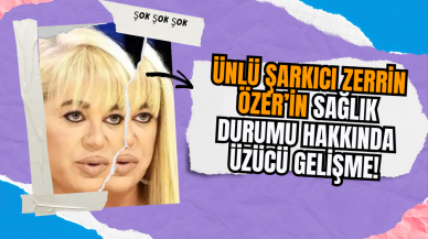 Ünlü Şarkıcı Zerrin Özer’in Sağlık Durumu Hakkında Üzücü Gelişme!