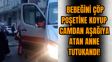 Bebeğini çöp poşetine koyup camdan aşağıya atan anne ile anneanne tutuklandı!