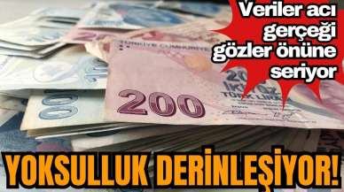 Yoksulluk derinleşiyor! Veriler acı gerçeği gözler önüne seriyor