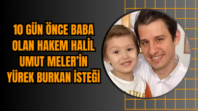 10 Gün Önce Baba Olan Hakem Halil Umut Meler’in Yürek Burkan İsteği