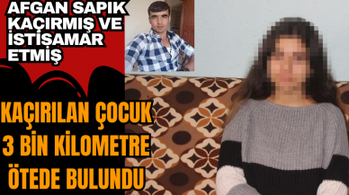 Afgan sapığın kaçırdığı 12 yaşındaki çocuk 3 bin kilometre ileride bulundu! İst*smar edilen çocuk doğum yapmış