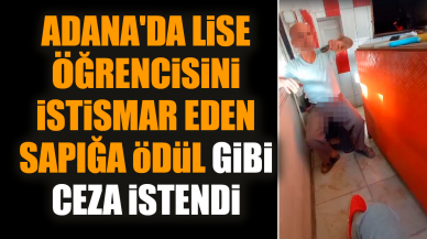 Adana'da liseliyi ist*smar edene ödül gibi ceza istendi