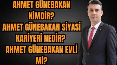 Ahmet Günebakan kimdir?Ahmet Günebakan siyasi kariyeri nedir? Ahmet Günebakan evli mi?