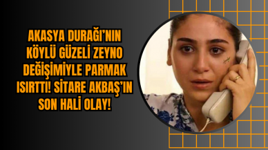 Akasya Durağı’nın Köylü Güzeli Zeyno Değişimiyle Parmak Isırttı! Sitare Akbaş’ın Son Hali Olay!