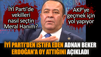 İYİ Parti'den istifa eden Adnan Beker Erdoğan'a oy attığını açıkladı