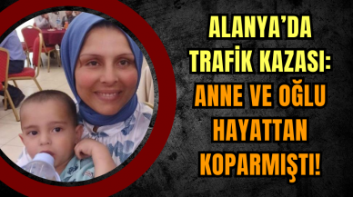 Alanya’da Trafik Kazası: Anne ve Oğlu Hayattan koparmıştı!