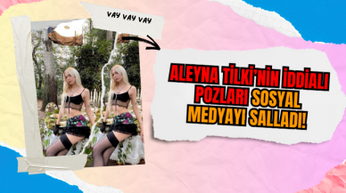 Aleyna Tilki’nin İddialı Pozları Sosyal Medyayı Salladı!