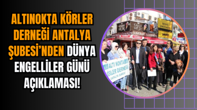 Altınokta Körler Derneği Antalya Şubesi’nden Dünya Engelliler Günü Açıklaması!