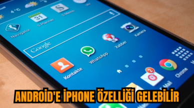 Android'e iPhone özelliği gelebilir