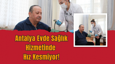 Antalya Evde Sağlık Hizmetlilerinde Hız Kesmiyor!