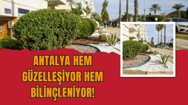 Antalya hem güzelleşiyor hem bilinçleniyor!