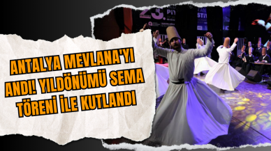 Antalya Mevlana'yı Andı! Yıldönümü Sema Töreni ile Kutlandı